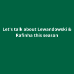 Let’s talk about Lewandowski & Rafinha this season